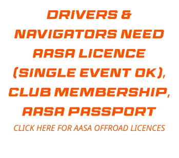 DRIVERS & NAVIGATORS NEED AASA LICENCE (SINGLE EVENT OK), CLUB MEMBERSHIP,  AASA PASSPORT  CLICK HERE FOR AASA OFFROAD LICENCES